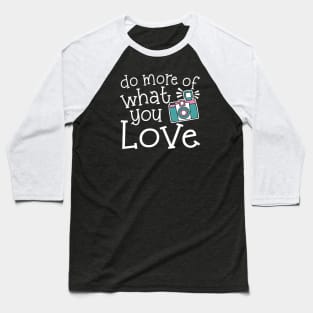 Do More Of What You Love Photography Baseball T-Shirt